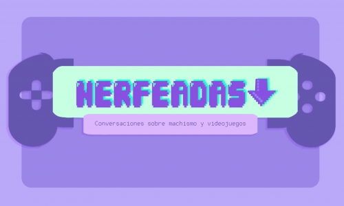 nerfeadas-conversaciones-sobre-machismo-y-videojuegos