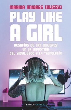 play-like-a-girl-desafios-de-las-mujeres-en-la-industria-del-videojuego-y-la-tecnologia